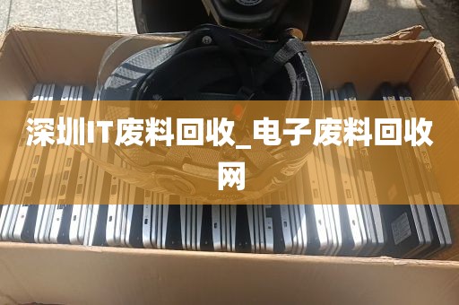 深圳IT废料回收_电子废料回收网