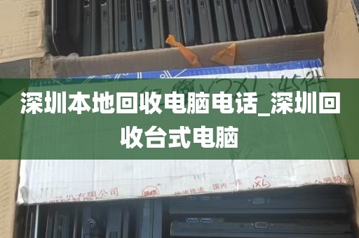 深圳本地回收电脑电话_深圳回收台式电脑