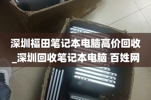 深圳福田笔记本电脑高价回收_深圳回收笔记本电脑 百姓网