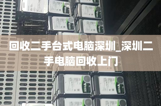 回收二手台式电脑深圳_深圳二手电脑回收上门