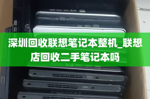 深圳回收联想笔记本整机_联想店回收二手笔记本吗