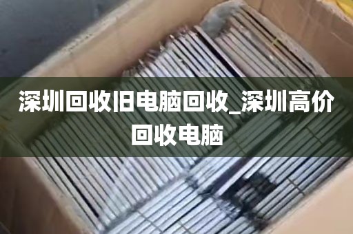深圳回收旧电脑回收_深圳高价回收电脑