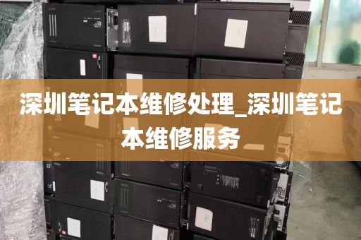 深圳笔记本维修处理_深圳笔记本维修服务