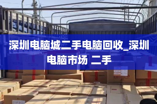 深圳电脑城二手电脑回收_深圳电脑市场 二手