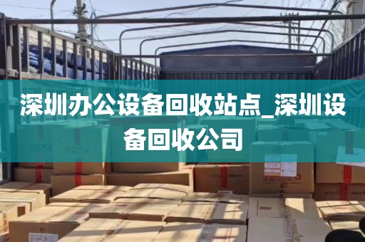 深圳办公设备回收站点_深圳设备回收公司