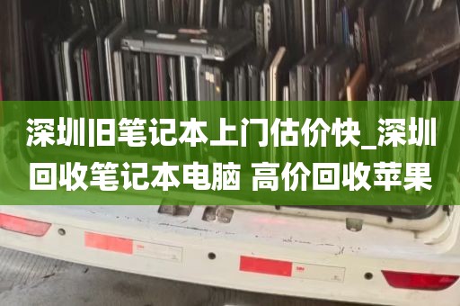 深圳旧笔记本上门估价快_深圳回收笔记本电脑 高价回收苹果