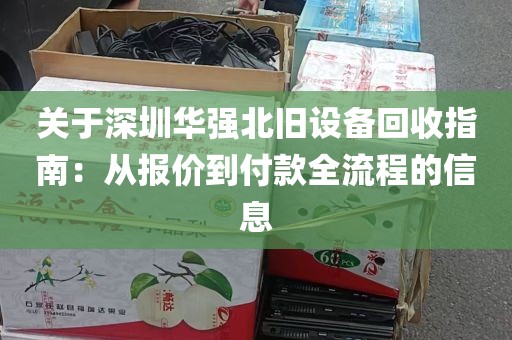 关于深圳华强北旧设备回收指南：从报价到付款全流程的信息
