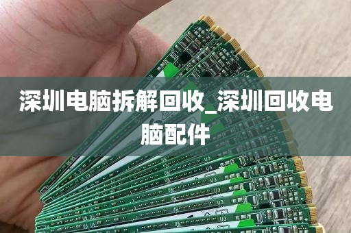 深圳电脑拆解回收_深圳回收电脑配件