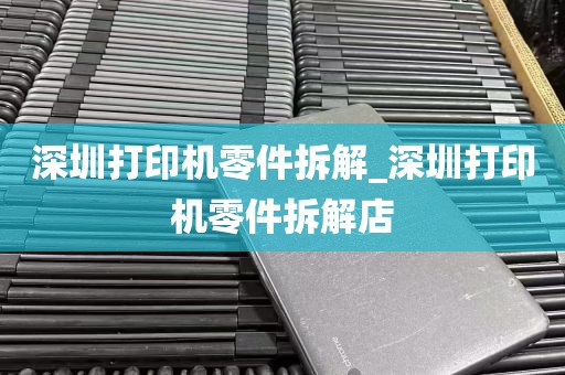 深圳打印机零件拆解_深圳打印机零件拆解店