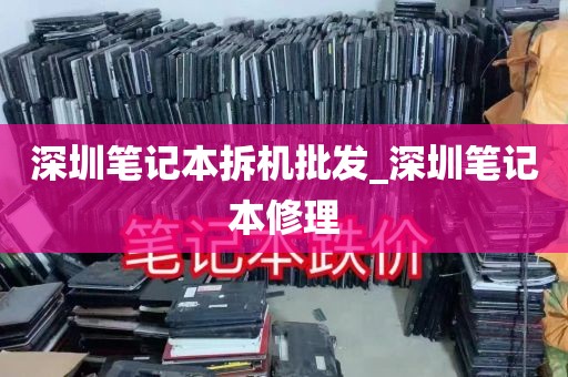 深圳笔记本拆机批发_深圳笔记本修理
