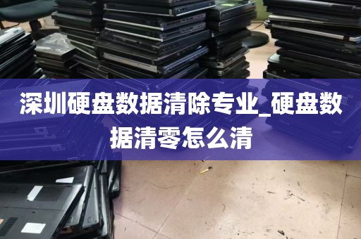 深圳硬盘数据清除专业_硬盘数据清零怎么清