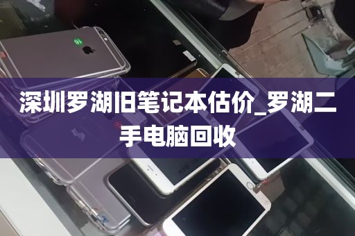 深圳罗湖旧笔记本估价_罗湖二手电脑回收