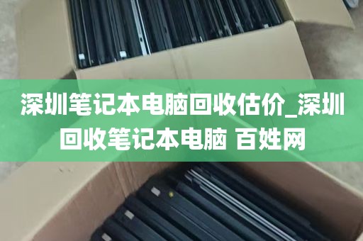 深圳笔记本电脑回收估价_深圳回收笔记本电脑 百姓网