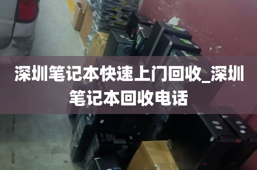 深圳笔记本快速上门回收_深圳笔记本回收电话