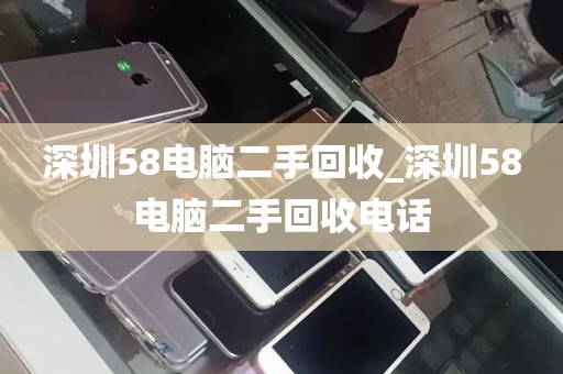 深圳58电脑二手回收_深圳58电脑二手回收电话