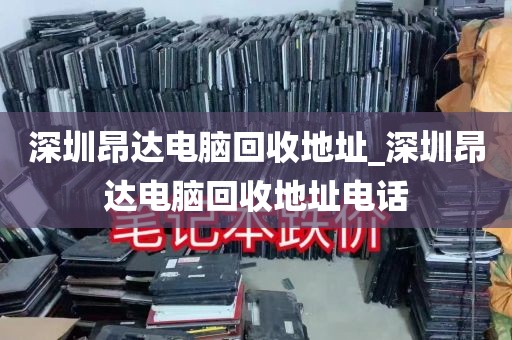 深圳昂达电脑回收地址_深圳昂达电脑回收地址电话