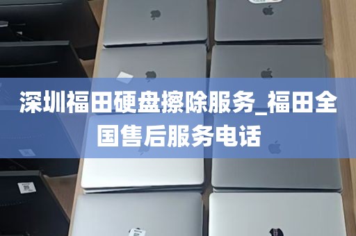 深圳福田硬盘擦除服务_福田全国售后服务电话