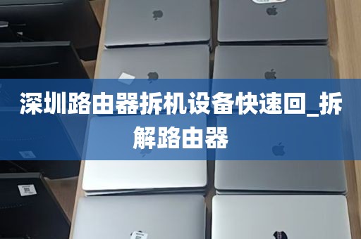 深圳路由器拆机设备快速回_拆解路由器