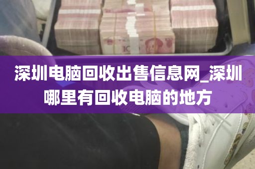 深圳电脑回收出售信息网_深圳哪里有回收电脑的地方