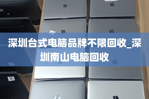 深圳台式电脑品牌不限回收_深圳南山电脑回收