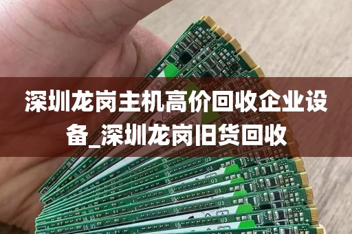 深圳龙岗主机高价回收企业设备_深圳龙岗旧货回收