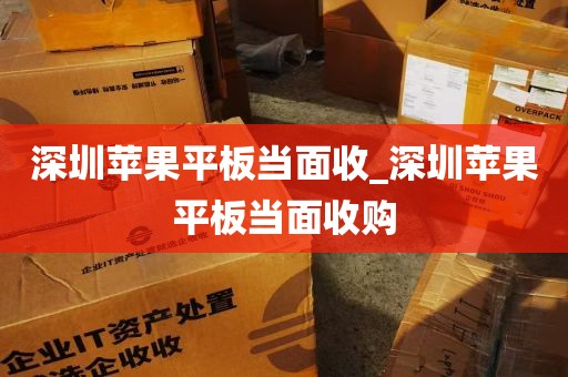 深圳苹果平板当面收_深圳苹果平板当面收购