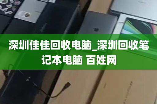 深圳佳佳回收电脑_深圳回收笔记本电脑 百姓网