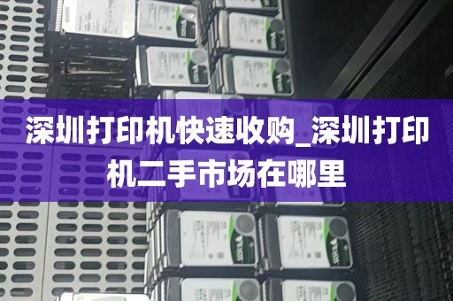 深圳打印机快速收购_深圳打印机二手市场在哪里