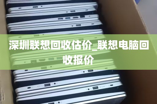 深圳联想回收估价_联想电脑回收报价