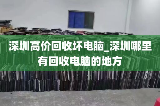 深圳高价回收坏电脑_深圳哪里有回收电脑的地方