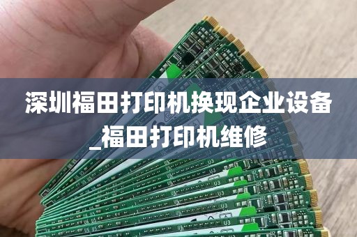 深圳福田打印机换现企业设备_福田打印机维修