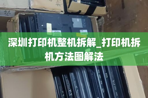 深圳打印机整机拆解_打印机拆机方法图解法