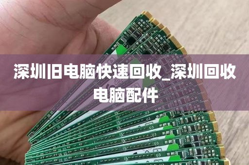 深圳旧电脑快速回收_深圳回收电脑配件