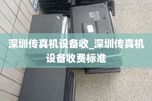 深圳传真机设备收_深圳传真机设备收费标准