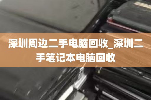 深圳周边二手电脑回收_深圳二手笔记本电脑回收