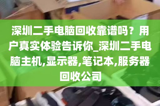 深圳二手电脑回收靠谱吗？用户真实体验告诉你_深圳二手电脑主机,显示器,笔记本,服务器回收公司