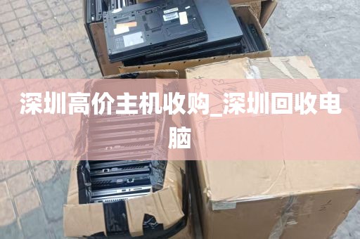 深圳高价主机收购_深圳回收电脑