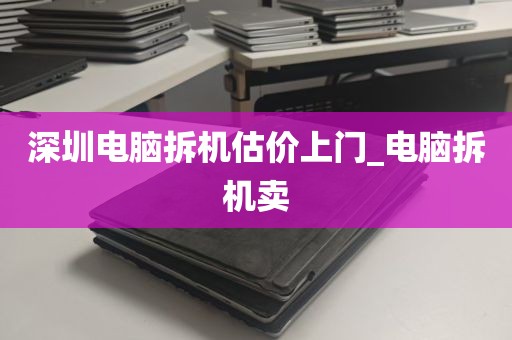 深圳电脑拆机估价上门_电脑拆机卖