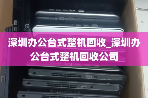深圳办公台式整机回收_深圳办公台式整机回收公司