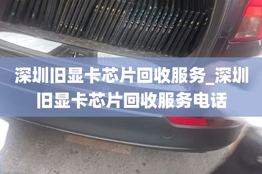 深圳旧显卡芯片回收服务_深圳旧显卡芯片回收服务电话