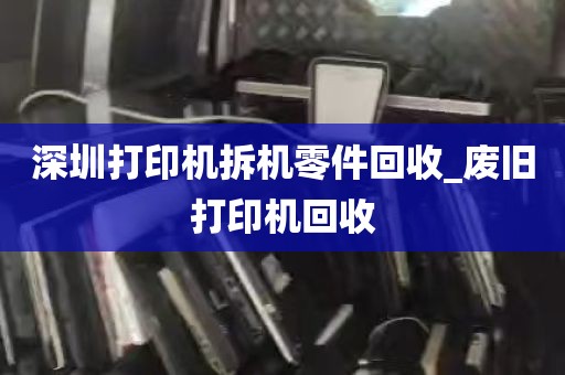 深圳打印机拆机零件回收_废旧打印机回收