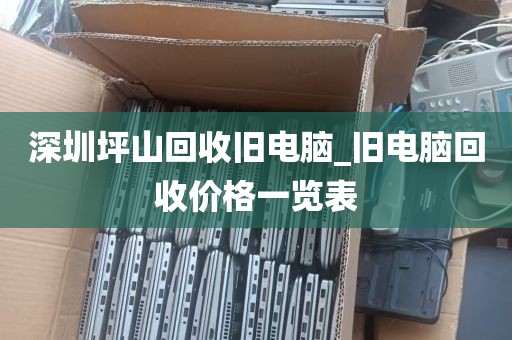深圳坪山回收旧电脑_旧电脑回收价格一览表