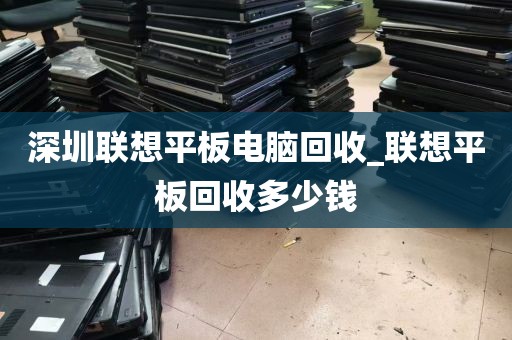 深圳联想平板电脑回收_联想平板回收多少钱