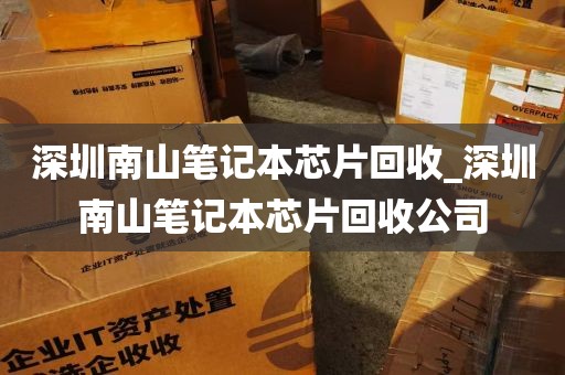 深圳南山笔记本芯片回收_深圳南山笔记本芯片回收公司