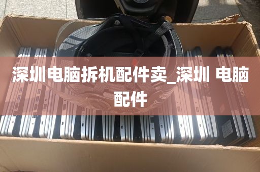 深圳电脑拆机配件卖_深圳 电脑配件