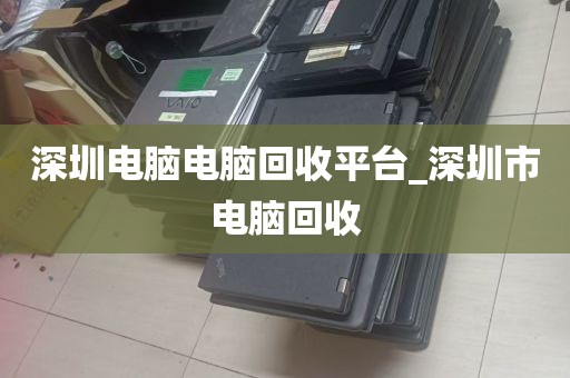深圳电脑电脑回收平台_深圳市电脑回收