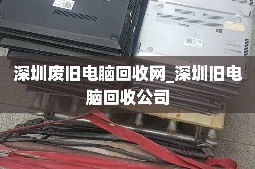 深圳废旧电脑回收网_深圳旧电脑回收公司