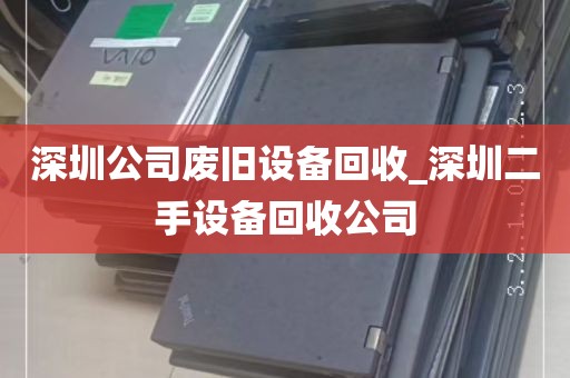 深圳公司废旧设备回收_深圳二手设备回收公司