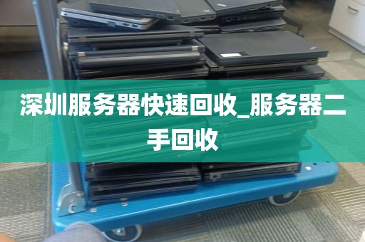 深圳服务器快速回收_服务器二手回收