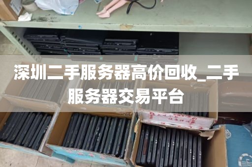 深圳二手服务器高价回收_二手服务器交易平台